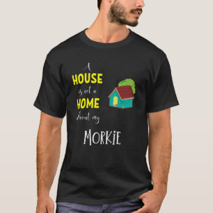 Camiseta Uma Casa Não É Uma Casa Sem O Meu Morkie - Morkie