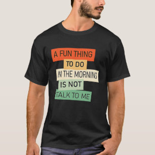 Camiseta Uma Coisa Divertida Para Fazer de Manhã é Não Fala
