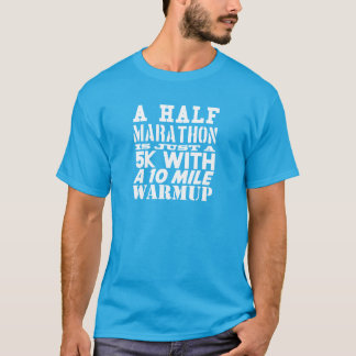 Camiseta Uma meia maratona é apenas um 5k com um warmup de