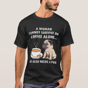 Camiseta Uma Mulher Não Pode Sobreviver Só Com Café Pug Dog