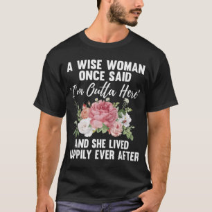 Camiseta Uma Mulher Sábia disse que estou fora daqui.