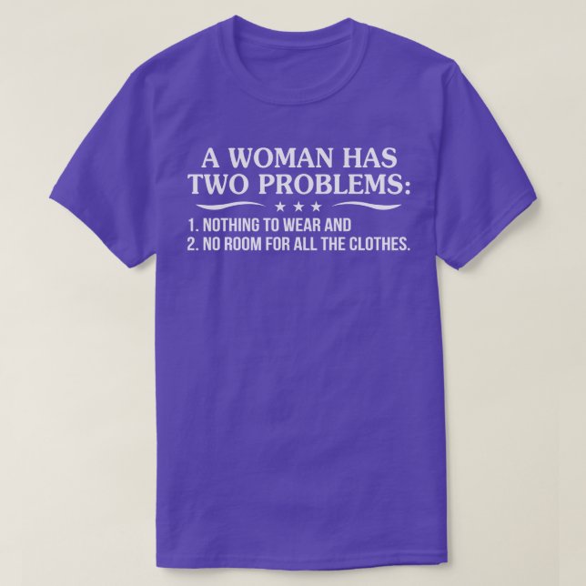 Camiseta Uma Mulher Tem Dois Problemas 1 Nada A Vestir E 2  (Frente do Design)