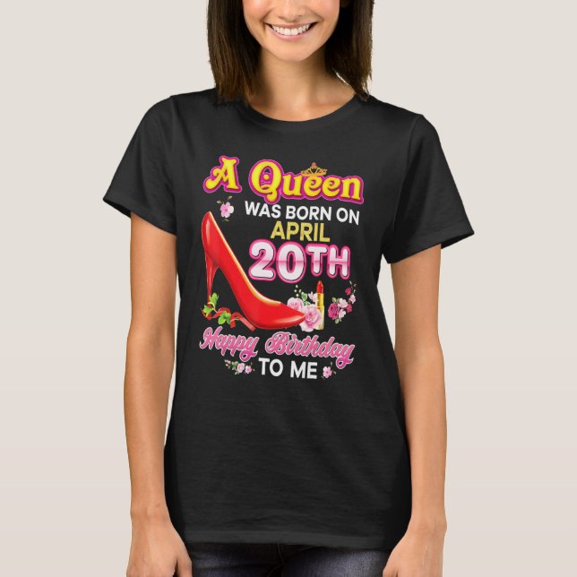 Camiseta Uma Rainha Foi Nascer Em 20 De Abril, 20 Feliz Ani (Frente)