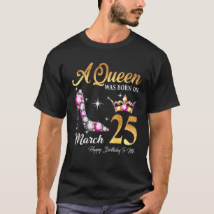 Camiseta Uma Rainha Foi Nascer Em 25 De Março Feliz Aniver