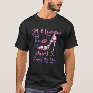 Camiseta Uma Rainha Foi Nascer Em 2 De Abril Feliz Aniversá