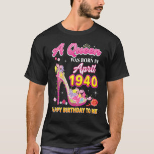 Camiseta Uma Rainha Foi Nascer Em Abril De 1940 Feliz Anive