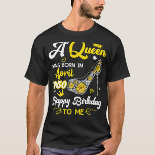 Camiseta Uma Rainha Foi Nascer Em Abril De 1950, Aniversári