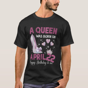 Camiseta Uma Rainha Foi Nascer No Dia 22 De Abril, Rainha D