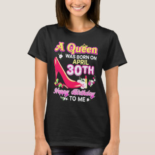 Camiseta Uma Rainha Nasceu Em 30 De Abril Aniversário Feliz