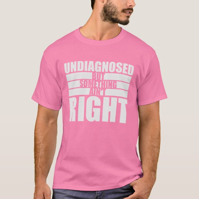 Camiseta Undiagnosed But Something Ain't Right Funny Joke (Frente)