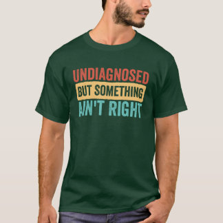 Camiseta Undiagnosed But Something Aint Right funny sarcast