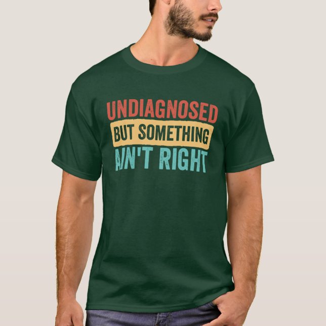 Camiseta Undiagnosed But Something Aint Right funny sarcast (Frente)