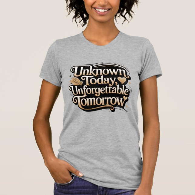 Camiseta Unknown Today, Unforgettable Tomorrow (Frente)
