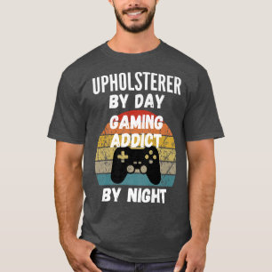 Camiseta Upholsterer Por Dia, Viciado Em Jogos Pela Noite12