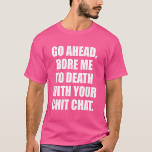 Camiseta Vá em frente me aborreça com seu bate-papo Funn