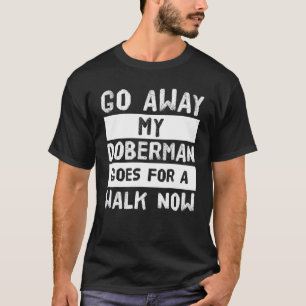 Camiseta Vá Embora Meu Doberman Vai Dar Uma Volta Agora