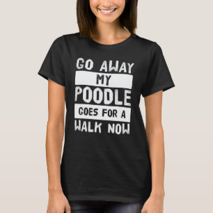 Camiseta Vá Embora Meu Poodle Sai Para Um Passeio Agora