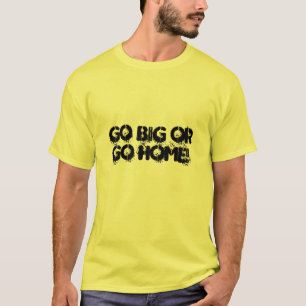 Camiseta Vá grande ou vá em casa!