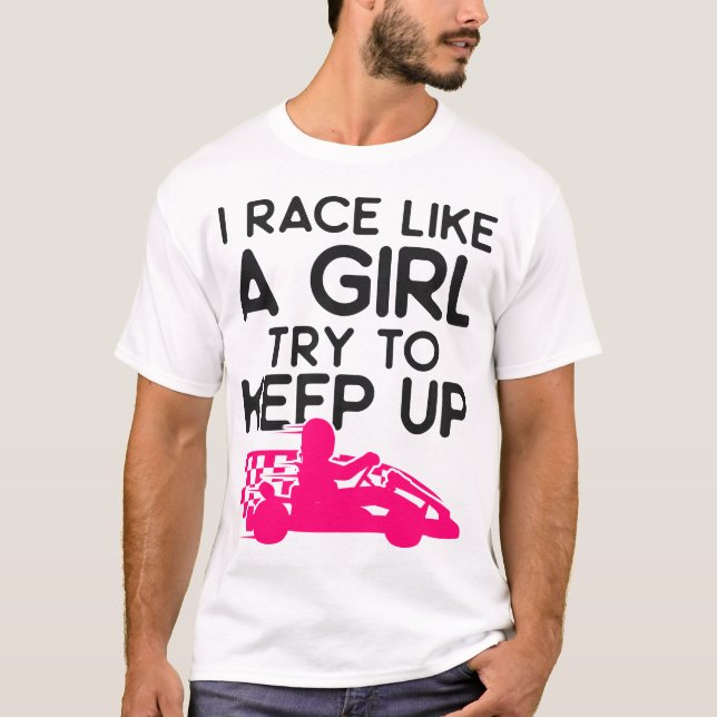 Camiseta Vá Kart, Eu Race Como Uma Garota Tenta Continuar G (Frente)