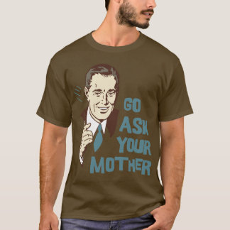 Camiseta Vá pedem seu t-shirt da mãe o pai