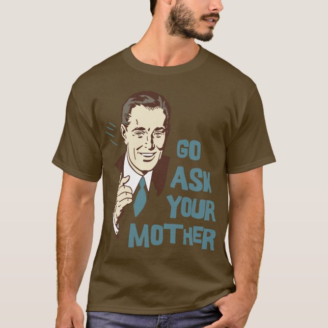Camiseta Vá pedem seu t-shirt da mãe o pai (Frente)