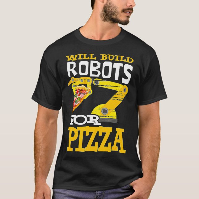 Camiseta Vai Construir Robôs Para Robótica De Pizza (Frente)