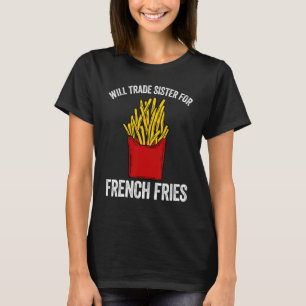 Camiseta Vai trocar a irmã por batatas fritas, batatas frit