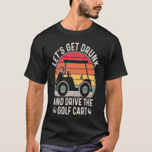 Camiseta Vamos Obter Bebado e Dirigir Golfistas De Carrinho