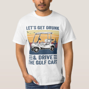 Camiseta Vamos Obter Bebado E Dirigir O Carrinho De Golfe, 