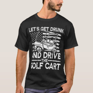 Camiseta Vamos Obter Bebado E Dirigir O Carrinho De Golfe