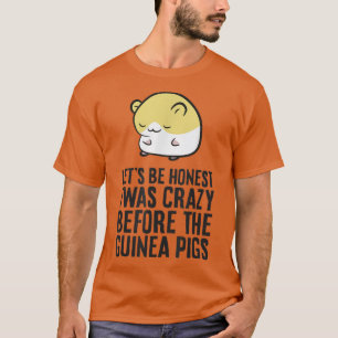 Camiseta Vamos Seja Honesto Eu Estava Louco Antes Dos Porco