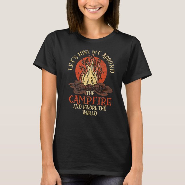 Camiseta Vamos Senta-O Em Torno Da Campfire E Ignora O Mund (Frente)