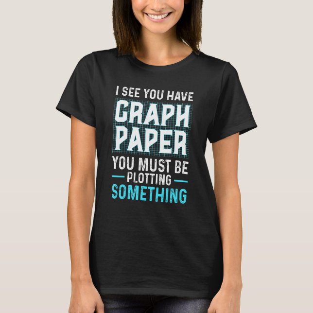 Camiseta Vejo Que Você Tem Graph Paper Fazendo Matemática (Frente)