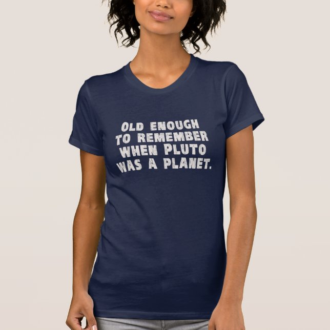 Camiseta Velho o suficiente para lembrar quando Plutão era  (Frente)