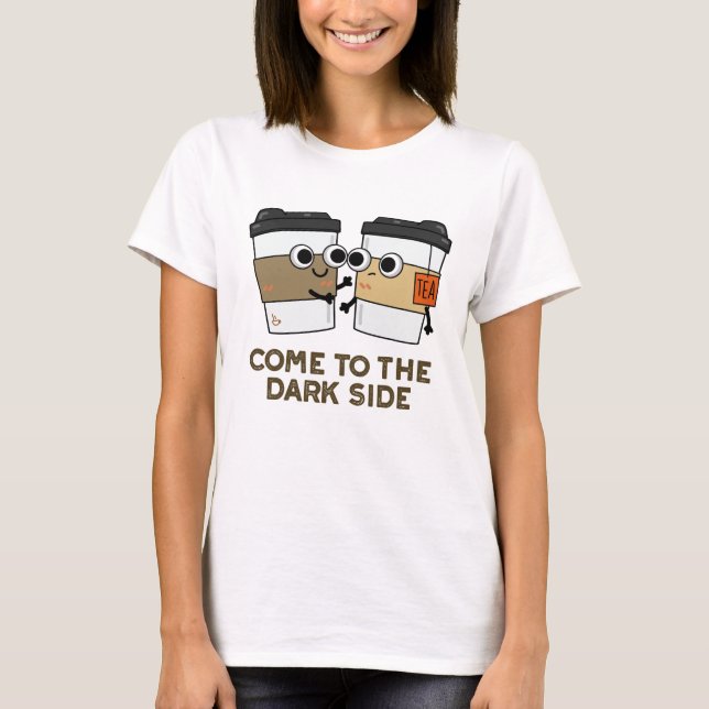 Camiseta Venha Ao Lado Escuro Café Engraçado Tea Pun (Frente)