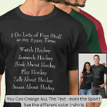 Camiseta Ventilador do jogador de hóquei, o que faço em tem<br><div class="desc">T-Shirt Negra excelente para qualquer fã de hóquei - - - Você pode mudar qualquer texto aqui - mude-o para Futebol,  Pesca,  LaCross,  Basquete,  Baseball - ou o que quiser - até mesmo sobre qualquer outro esporte ou hobby. Quem passar tempo com Hockey vai adorar essa camiseta.</div>