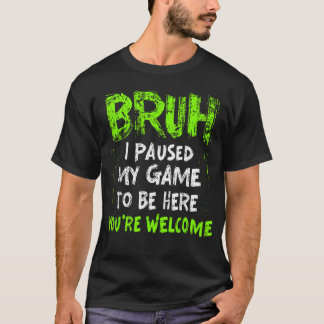 Camiseta Vídeo Engraçado de Gamer Bruh Eu Pausei Meu Jogo e