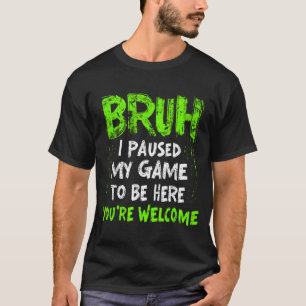 Camiseta Vídeo Engraçado de Gamer Bruh Eu Pausei Meu Jogo G
