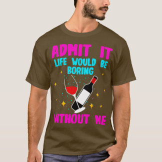 Camiseta Vinho Admite Que A Vida Seria Chata Sem Mim