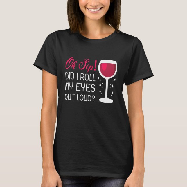 Camiseta Vinho De Humor Sarcástico Oh Sip Eu Rolei Meus Olh (Frente)