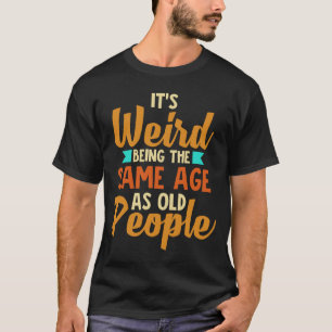 Camiseta Vintage É estranho ter a mesma idade que os idosos