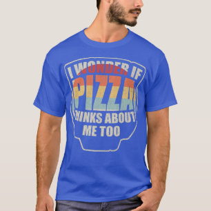 Camiseta Vintage, Eu Me Pergunto Se Pizza Acha Que Eu Sou M
