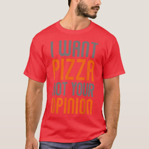 Camiseta Vintage I want pizza not your opinion funny pizza