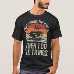 Camiseta Vintage Primeiro Eu Bebo Café Depois Eu Faço Coisa