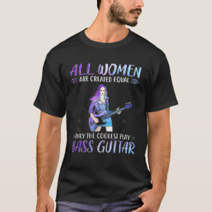 Camiseta Violão Bass Todas As Mulheres São Criadas Iguais A