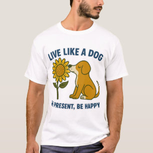 Camiseta Viva Como um Cachorro Esteja Presente, Seja Feliz