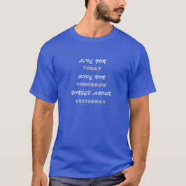Camiseta Viva hoje, espere amanhã, esqueça o T-