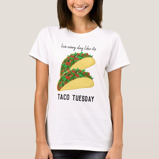 Camiseta Viva todos os dias como se fosse a Taco-terça-feir (Frente)