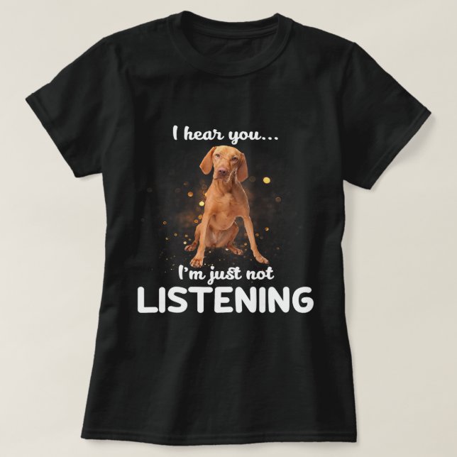 Camiseta Vizsla Dog, Eu Ouço Você Não Ouvir (Frente do Design)