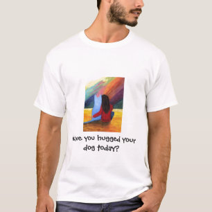 Camiseta Você abraçou seu cão hoje?